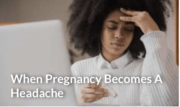 When Pregnancy Becomes a Real Headache